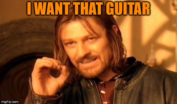 One Does Not Simply Meme | I WANT THAT GUITAR | image tagged in memes,one does not simply | made w/ Imgflip meme maker