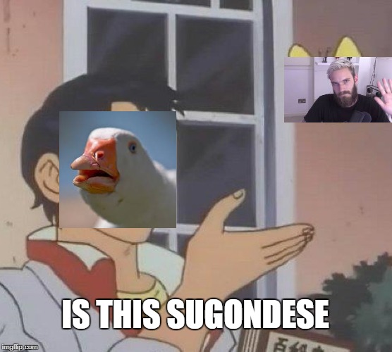 Is This A Pigeon Meme | IS THIS SUGONDESE | image tagged in memes,is this a pigeon | made w/ Imgflip meme maker