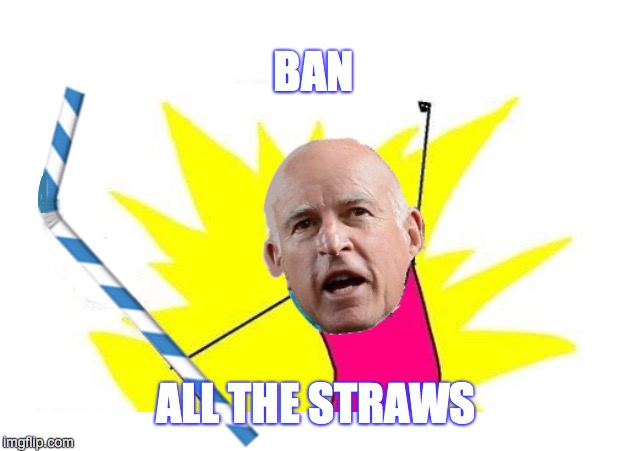 JERRY SAYS... | BAN; ALL THE STRAWS | image tagged in ban,plastic straws | made w/ Imgflip meme maker
