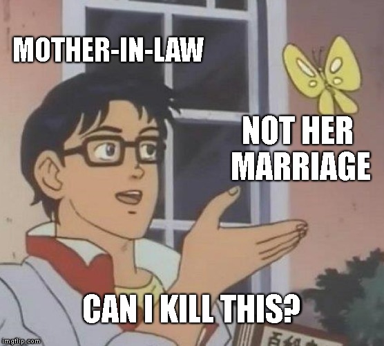 Is This A Pigeon Meme | MOTHER-IN-LAW NOT HER MARRIAGE CAN I KILL THIS? | image tagged in memes,is this a pigeon | made w/ Imgflip meme maker