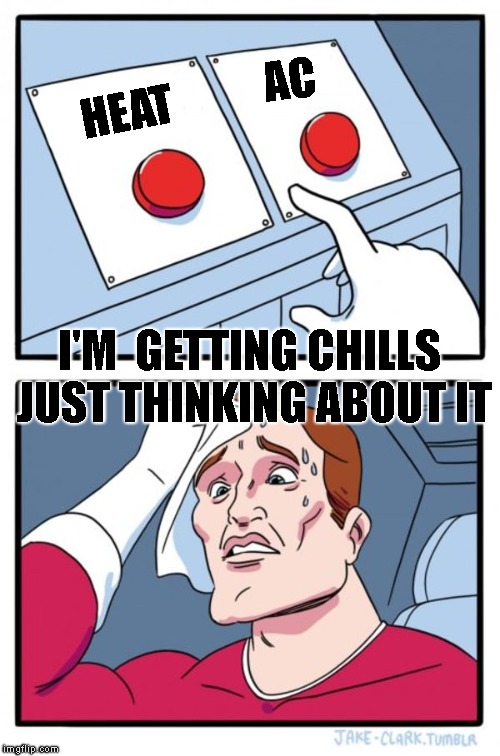 Two Buttons Meme | HEAT AC I'M  GETTING CHILLS JUST THINKING ABOUT IT | image tagged in memes,two buttons | made w/ Imgflip meme maker
