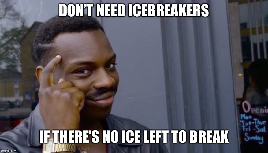 finger to head | DON’T NEED ICEBREAKERS; IF THERE’S NO ICE LEFT TO BREAK | image tagged in finger to head | made w/ Imgflip meme maker