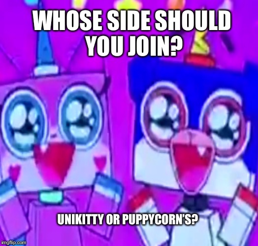 WHOSE SIDE SHOULD YOU JOIN? UNIKITTY OR PUPPYCORN’S? | image tagged in unikitty | made w/ Imgflip meme maker