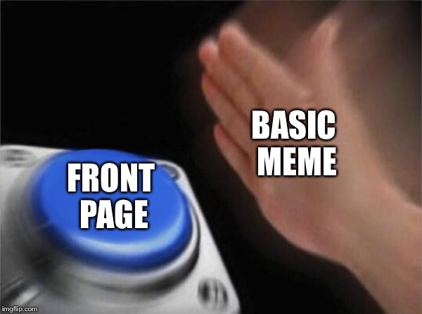 What everybody wants to be | BASIC MEME; FRONT PAGE | image tagged in memes,blank nut button | made w/ Imgflip meme maker