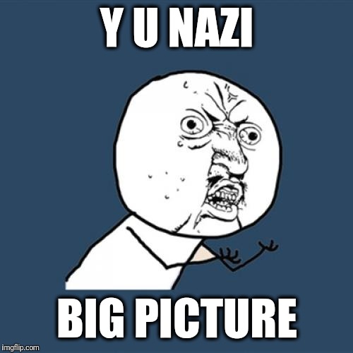 Y U No Meme | Y U NAZI BIG PICTURE | image tagged in memes,y u no | made w/ Imgflip meme maker