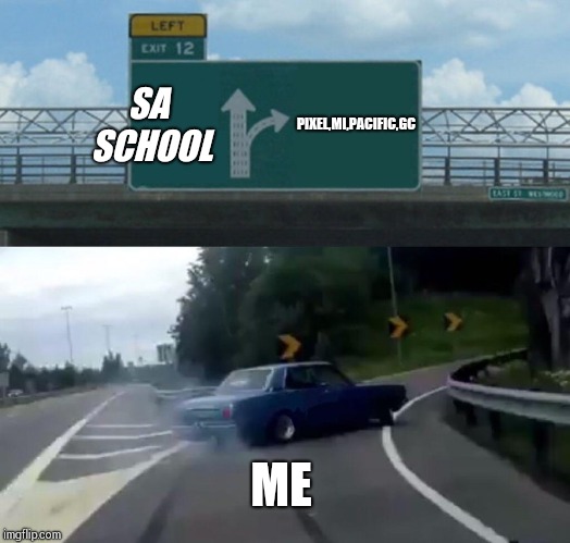 Left Exit 12 Off Ramp Meme | SA SCHOOL; PIXEL,MI,PACIFIC,GC; ME | image tagged in memes,left exit 12 off ramp | made w/ Imgflip meme maker