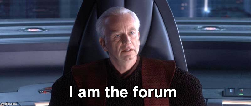 Palpatine  | I am the forum | image tagged in palpatine | made w/ Imgflip meme maker