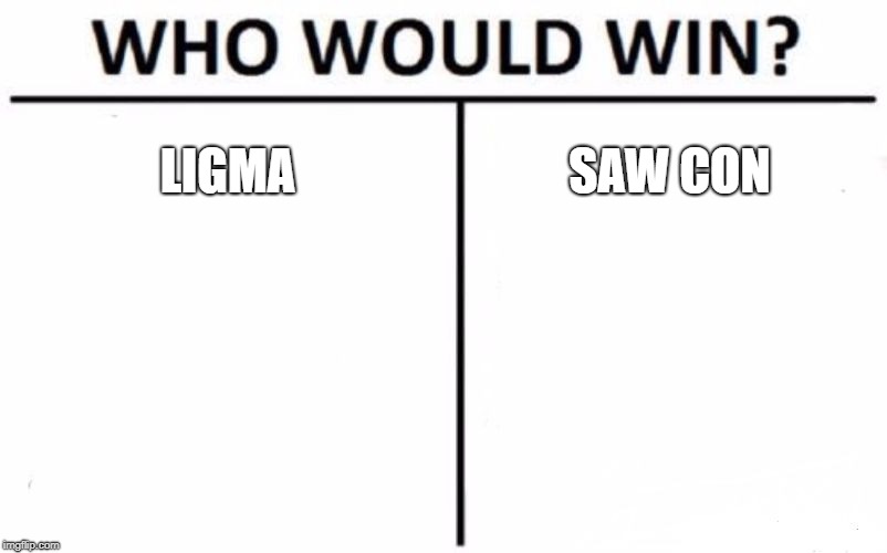 ligma vs saw con | LIGMA; SAW CON | image tagged in memes,who would win | made w/ Imgflip meme maker