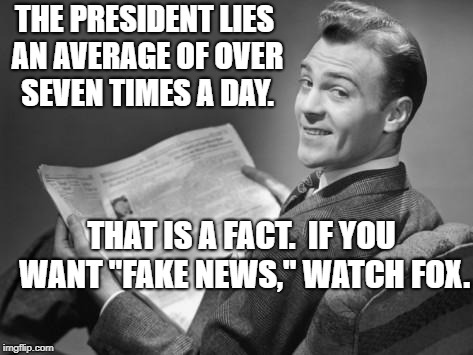 50's newspaper | THE PRESIDENT LIES AN AVERAGE OF OVER SEVEN TIMES A DAY. THAT IS A FACT.  IF YOU WANT "FAKE NEWS," WATCH FOX. | image tagged in 50's newspaper | made w/ Imgflip meme maker