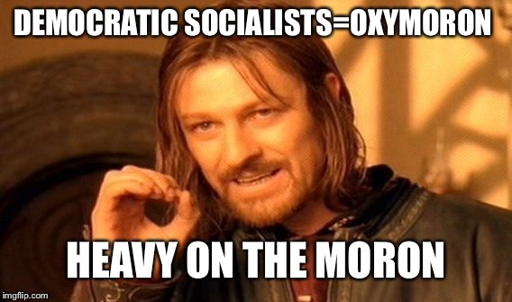 One Does Not Simply Meme | DEMOCRATIC SOCIALISTS=OXYMORON HEAVY ON THE MORON | image tagged in memes,one does not simply | made w/ Imgflip meme maker