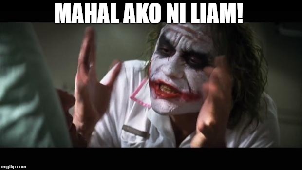 And everybody loses their minds Meme | MAHAL AKO NI LIAM! | image tagged in memes,and everybody loses their minds | made w/ Imgflip meme maker