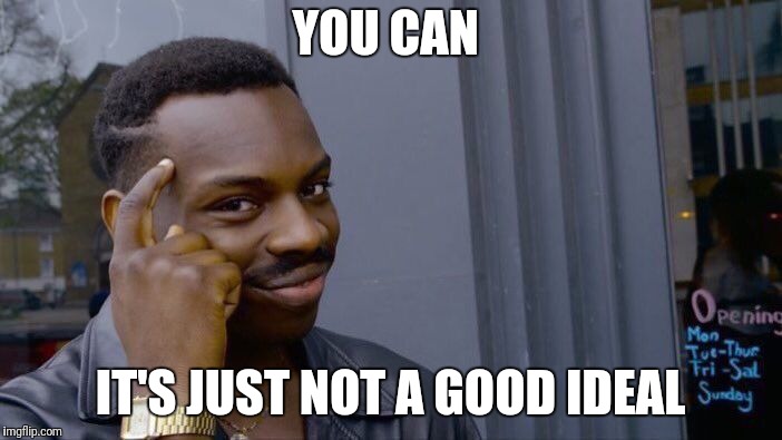 Roll Safe Think About It Meme | YOU CAN IT'S JUST NOT A GOOD IDEAL | image tagged in memes,roll safe think about it | made w/ Imgflip meme maker