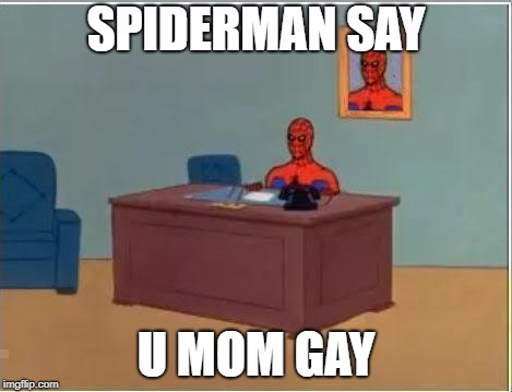 Spiderman Computer Desk Meme | SPIDERMAN SAY; U MOM GAY | image tagged in memes,spiderman computer desk,spiderman | made w/ Imgflip meme maker