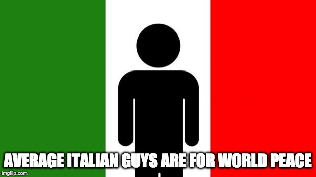 Average Italian Guy | AVERAGE ITALIAN GUYS ARE FOR WORLD PEACE | image tagged in average italian guy | made w/ Imgflip meme maker
