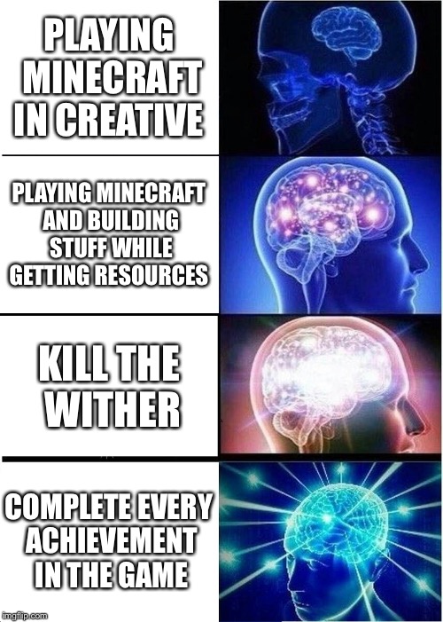 The hardest achievement is how did we get here? And it’s super hidden | PLAYING MINECRAFT IN CREATIVE; PLAYING MINECRAFT AND BUILDING STUFF WHILE GETTING RESOURCES; KILL THE WITHER; COMPLETE EVERY ACHIEVEMENT IN THE GAME | image tagged in memes,expanding brain,minecraft,survival | made w/ Imgflip meme maker