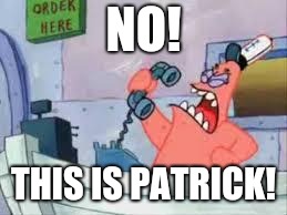 NO THIS IS PATRICK | NO! THIS IS PATRICK! | image tagged in no this is patrick | made w/ Imgflip meme maker