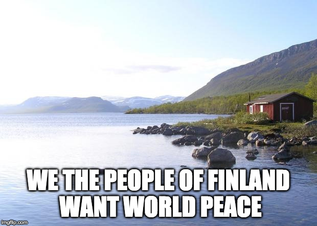 Finnish Nature | WE THE PEOPLE OF FINLAND WANT WORLD PEACE | image tagged in finnish nature | made w/ Imgflip meme maker