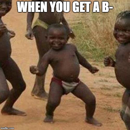 Third World Success Kid Meme | WHEN YOU GET A B- | image tagged in memes,third world success kid | made w/ Imgflip meme maker