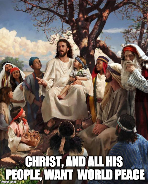 Story Time Jesus | CHRIST, AND ALL HIS PEOPLE, WANT  WORLD PEACE | image tagged in story time jesus | made w/ Imgflip meme maker