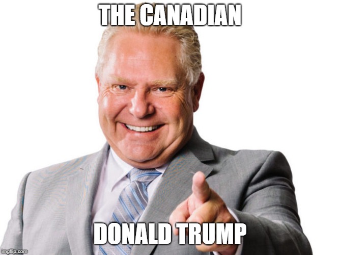 Doug Ford | THE CANADIAN; DONALD TRUMP | image tagged in doug ford | made w/ Imgflip meme maker