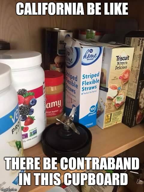 Contraband straws | CALIFORNIA BE LIKE; THERE BE CONTRABAND IN THIS CUPBOARD | image tagged in controversial | made w/ Imgflip meme maker