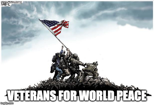 Veterans Day | VETERANS FOR WORLD PEACE | image tagged in veterans day | made w/ Imgflip meme maker