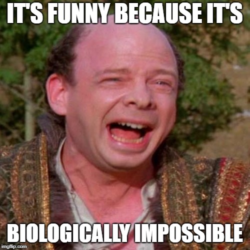 IT'S FUNNY BECAUSE IT'S BIOLOGICALLY IMPOSSIBLE | made w/ Imgflip meme maker