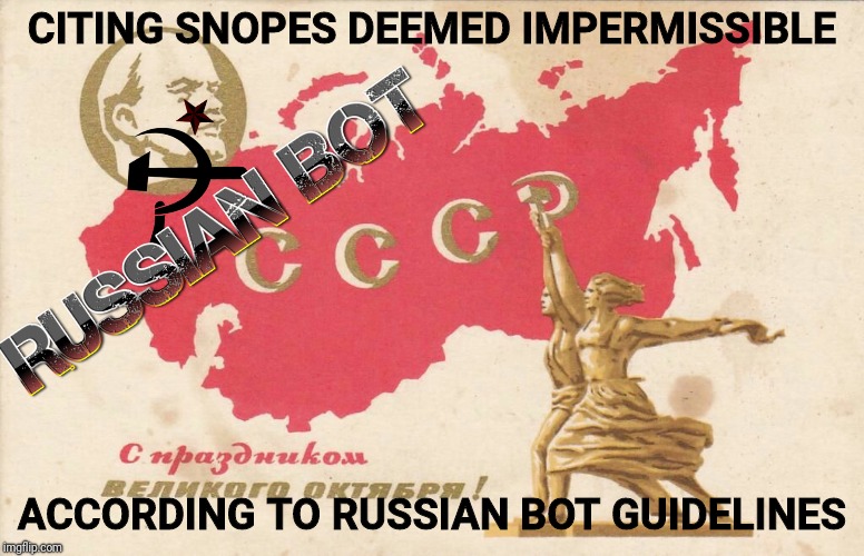 Soviet Propaganda Posters for Russian Bots | CITING SNOPES DEEMED IMPERMISSIBLE ACCORDING TO RUSSIAN BOT GUIDELINES | image tagged in soviet propaganda posters for russian bots | made w/ Imgflip meme maker