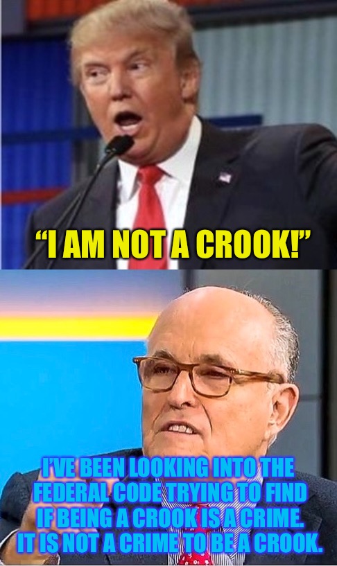 Not Sure If Breaking The Law Is A Crime.... | “I AM NOT A CROOK!”; I’VE BEEN LOOKING INTO THE FEDERAL CODE TRYING TO FIND IF BEING A CROOK IS A CRIME. IT IS NOT A CRIME TO BE A CROOK. | image tagged in memes,donald trump,rudy giuliani,giuliani,giulia is hyped | made w/ Imgflip meme maker
