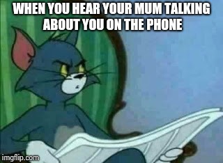 I'm out homies! | WHEN YOU HEAR YOUR MUM TALKING ABOUT YOU ON THE PHONE | image tagged in tom and jerry,mother,relatable,funny memes,true story | made w/ Imgflip meme maker