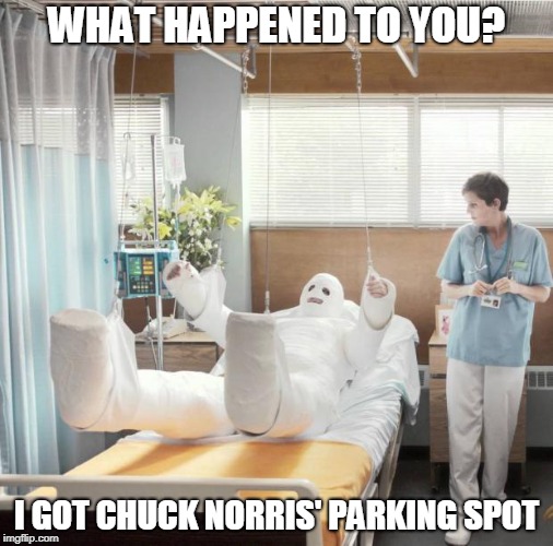 I GOT CHUCK NORRIS' PARKING SPOT image tagged in man in full body cast,chuck norr...