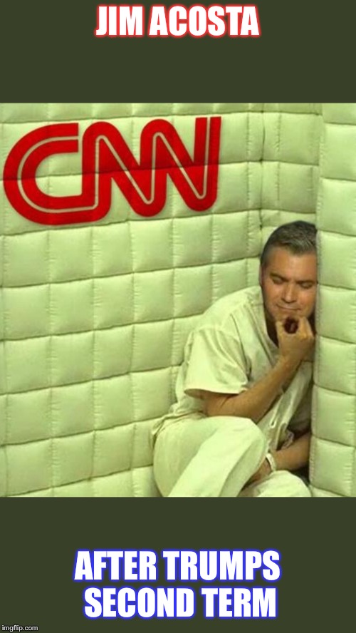 Trump Derangement Syndrome is Real My Friends | JIM ACOSTA; AFTER TRUMPS SECOND TERM | image tagged in cnn fake news,cnn sucks,maga,funny memes,donald trump | made w/ Imgflip meme maker