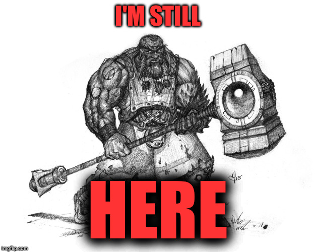 I'M STILL HERE | image tagged in troll smasher | made w/ Imgflip meme maker