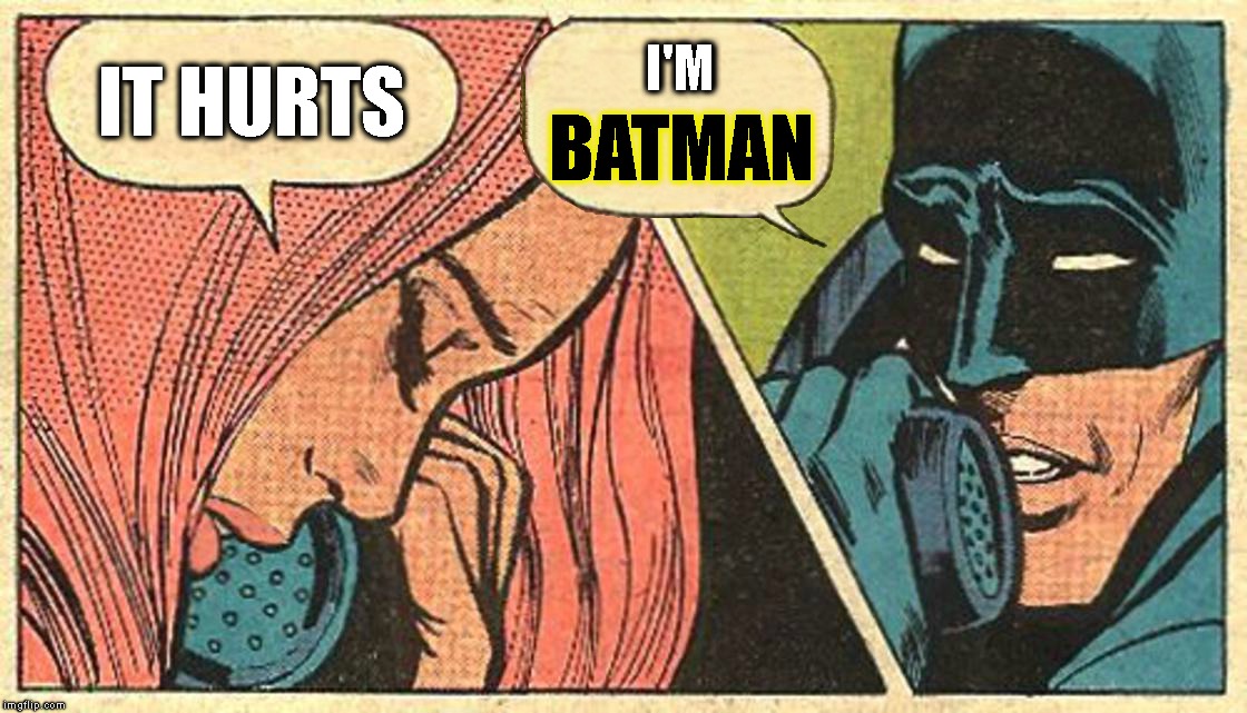 Of Course, It Hurts | I'M; IT HURTS; BATMAN | image tagged in batman,relationships,pain,love,feelings,regrets | made w/ Imgflip meme maker