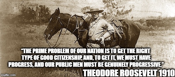 “THE PRIME PROBLEM OF OUR NATION IS TO GET THE RIGHT TYPE OF GOOD CITIZENSHIP, AND, TO GET IT, WE MUST HAVE PROGRESS, AND OUR PUBLIC MEN MUS | made w/ Imgflip meme maker