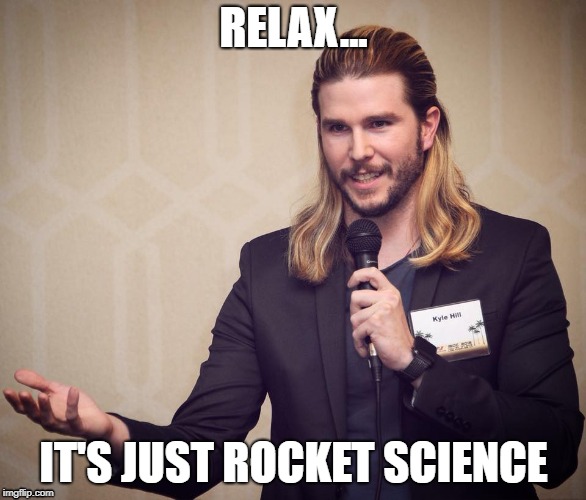 He asked us to caption it... | RELAX... IT'S JUST ROCKET SCIENCE | image tagged in kyle hill | made w/ Imgflip meme maker