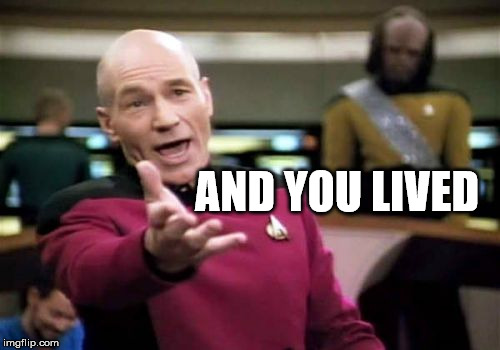 Picard Wtf Meme | AND YOU LIVED | image tagged in memes,picard wtf | made w/ Imgflip meme maker