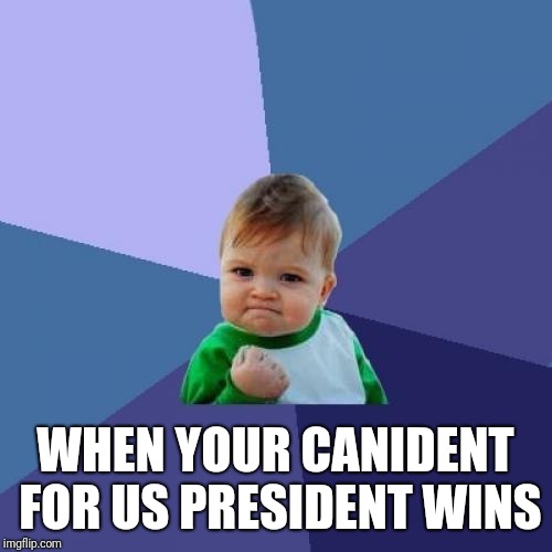 Success Kid Meme | WHEN YOUR CANIDENT FOR US PRESIDENT WINS | image tagged in memes,success kid | made w/ Imgflip meme maker