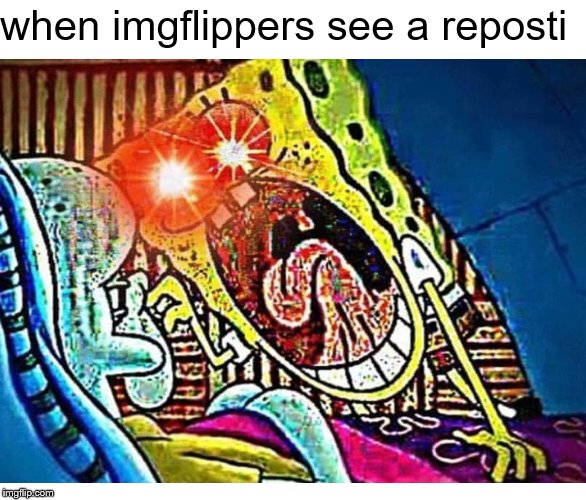 *reposting intensifies* | when imgflippers see a reposti | image tagged in memes,repost,reposts are lame,imgflippers | made w/ Imgflip meme maker