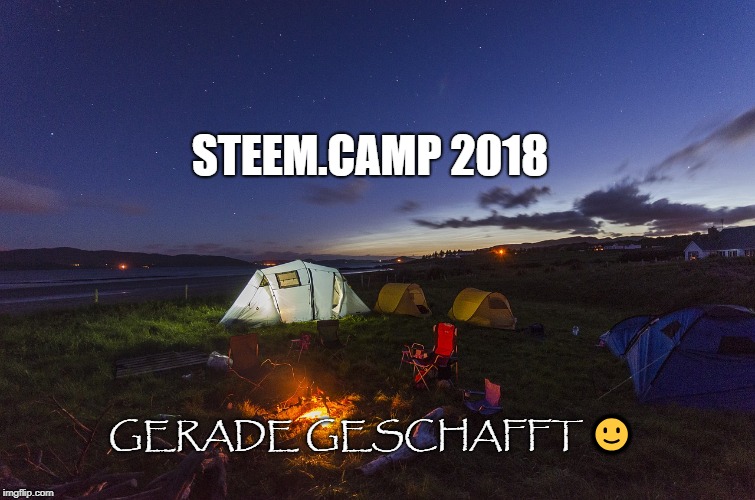 Steem Camp 2018 | STEEM.CAMP 2018; GERADE GESCHAFFT 🙂 | image tagged in life,camping,fun | made w/ Imgflip meme maker