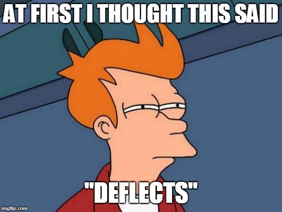 Futurama Fry Meme | AT FIRST I THOUGHT THIS SAID "DEFLECTS" | image tagged in memes,futurama fry | made w/ Imgflip meme maker