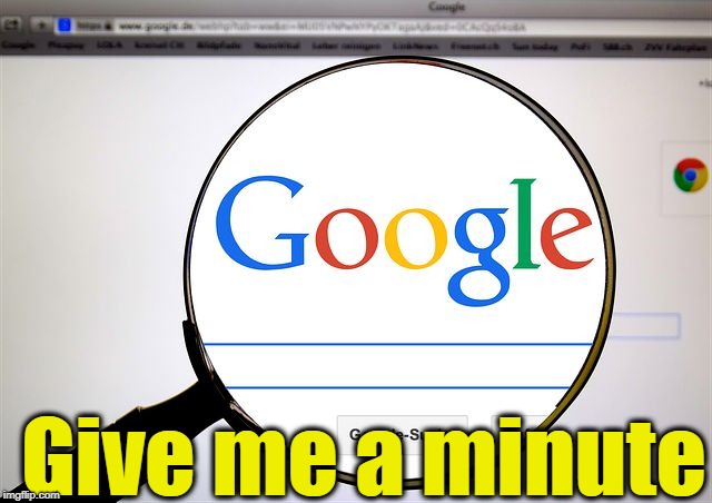 Google search | Give me a minute | image tagged in google search | made w/ Imgflip meme maker