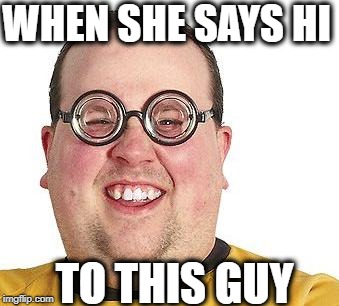 WHEN SHE SAYS HI TO THIS GUY | made w/ Imgflip meme maker