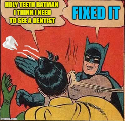 Batman Slapping Robin Meme | HOLY TEETH BATMAN I THINK I NEED TO SEE A DENTIST FIXED IT | image tagged in memes,batman slapping robin | made w/ Imgflip meme maker