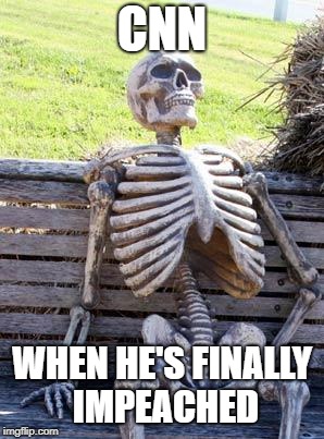 Waiting Skeleton Meme | CNN WHEN HE'S FINALLY IMPEACHED | image tagged in memes,waiting skeleton | made w/ Imgflip meme maker