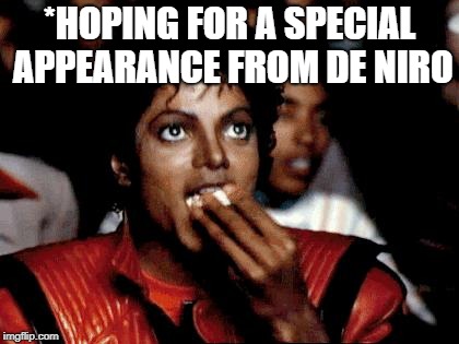 Micheal Jackson Popcorn | *HOPING FOR A SPECIAL APPEARANCE FROM DE NIRO | image tagged in micheal jackson popcorn | made w/ Imgflip meme maker