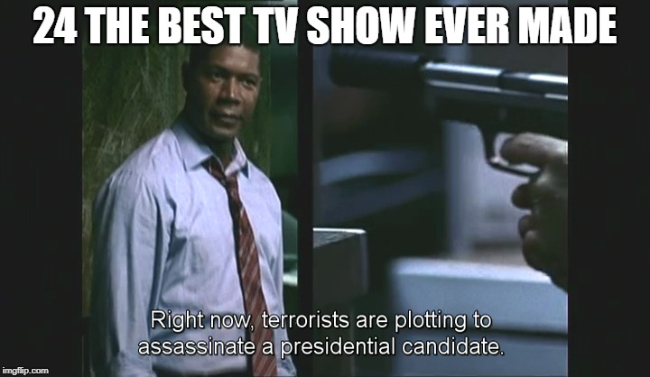 24 tv | 24 THE BEST TV SHOW EVER MADE | image tagged in 24 tv fox memes allstate | made w/ Imgflip meme maker