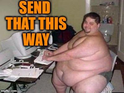 SEND THAT THIS WAY | made w/ Imgflip meme maker