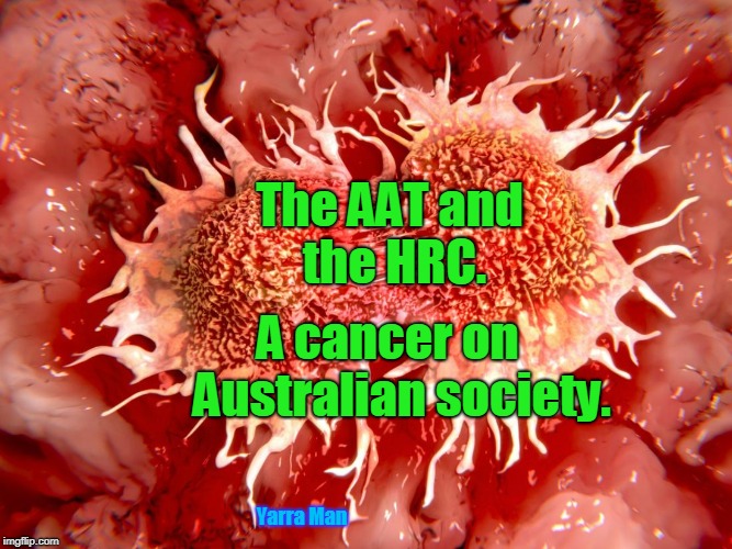 The AAT and the HRC. A cancer on   Australian society. Yarra Man | image tagged in aat n hrc cancer | made w/ Imgflip meme maker