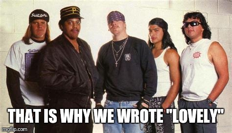 THAT IS WHY WE WROTE "LOVELY" | made w/ Imgflip meme maker